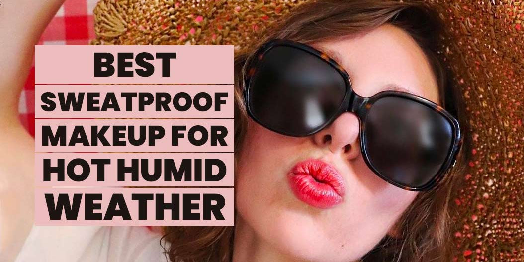 bestsweatproofmakeupforhothumidweather