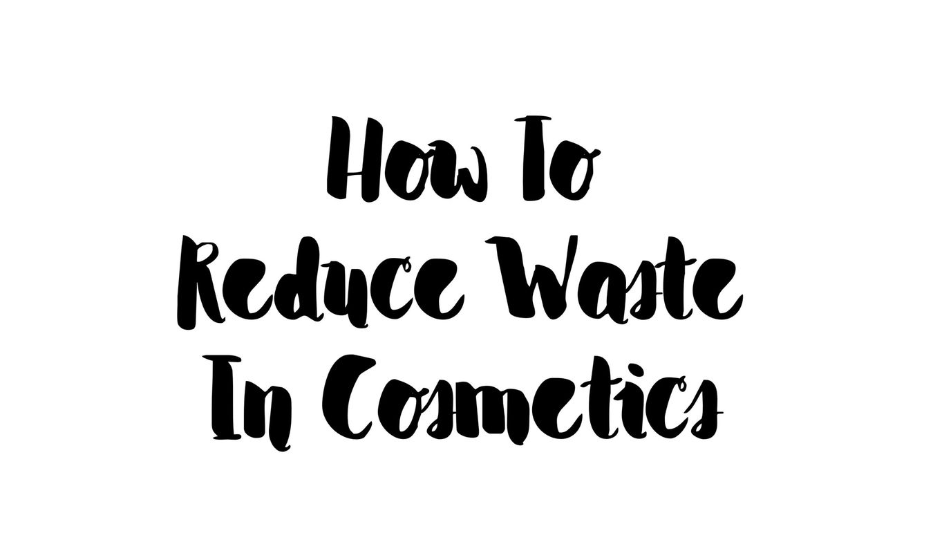 3 Ways To Reduce Waste In Cosmetics