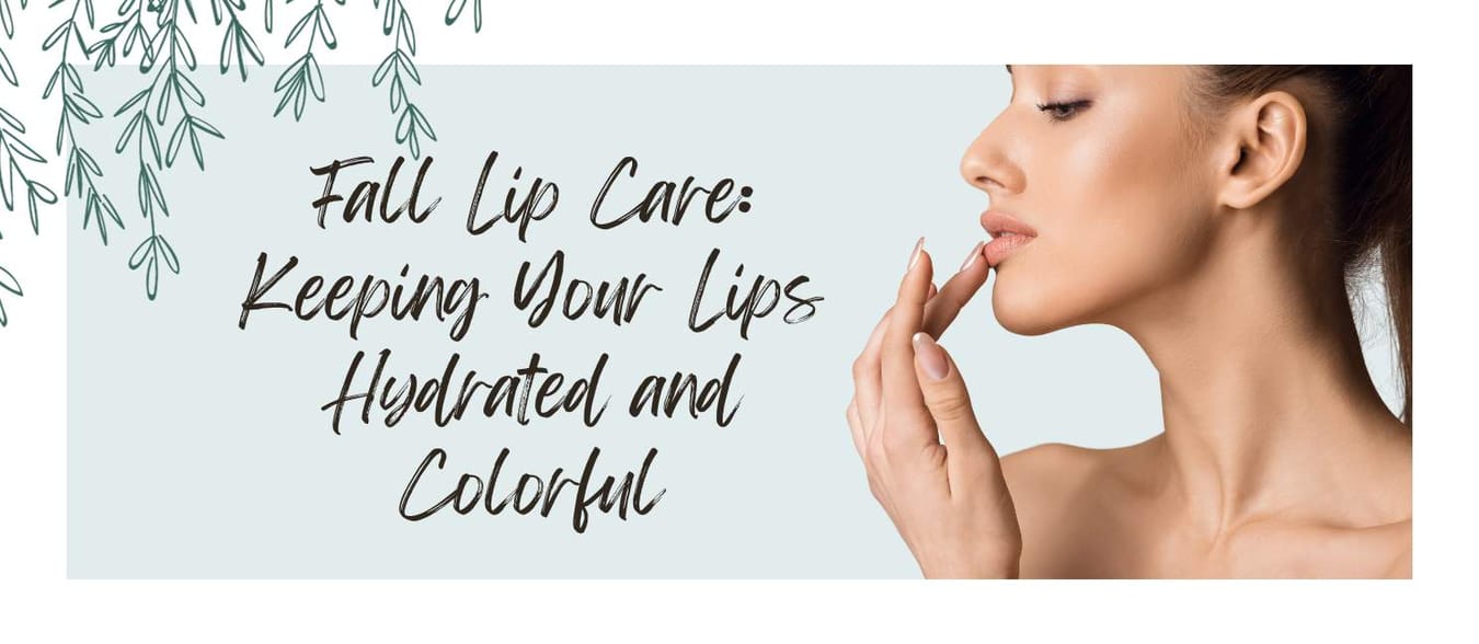 Fall Lip Care: Keeping Your Lips Hydrated and Colorful